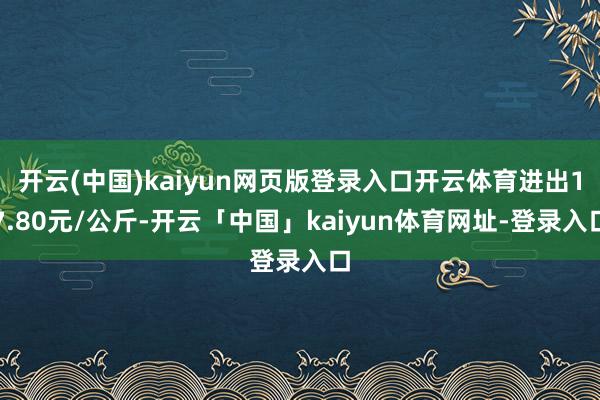 开云(中国)kaiyun网页版登录入口开云体育进出17.80元/公斤-开云「中国」kaiyun体育网址-登录入口