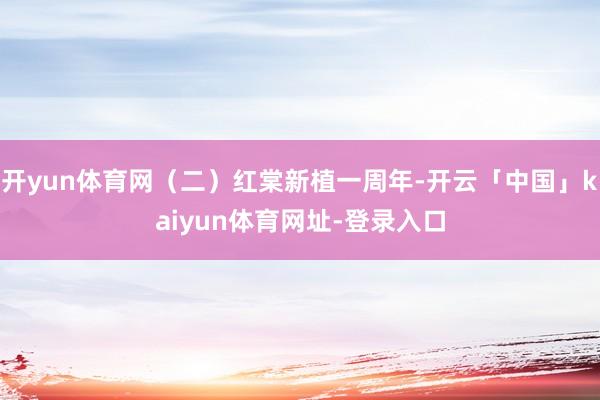 开yun体育网（二）红棠新植一周年-开云「中国」kaiyun体育网址-登录入口