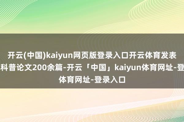 开云(中国)kaiyun网页版登录入口开云体育发表科研、科普论文200余篇-开云「中国」kaiyun体育网址-登录入口